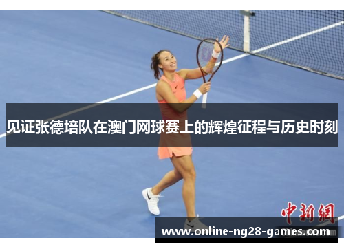 见证张德培队在澳门网球赛上的辉煌征程与历史时刻