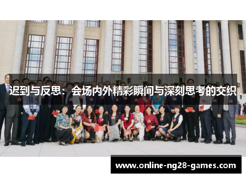 迟到与反思：会场内外精彩瞬间与深刻思考的交织